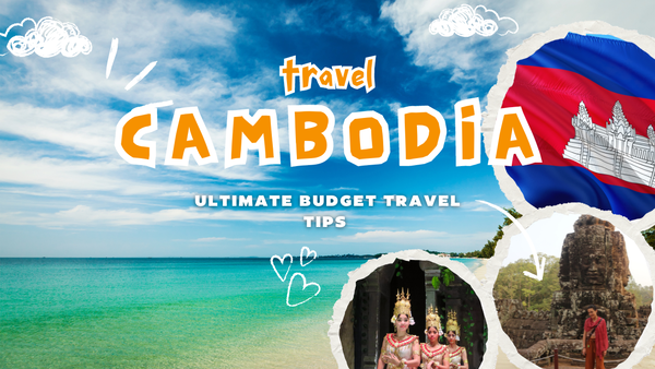 Holidaying in Cambodia: Ultimate Budget Travel Tips